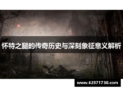 怀特之腿的传奇历史与深刻象征意义解析