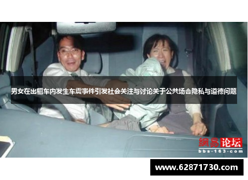 男女在出租车内发生车震事件引发社会关注与讨论关于公共场合隐私与道德问题